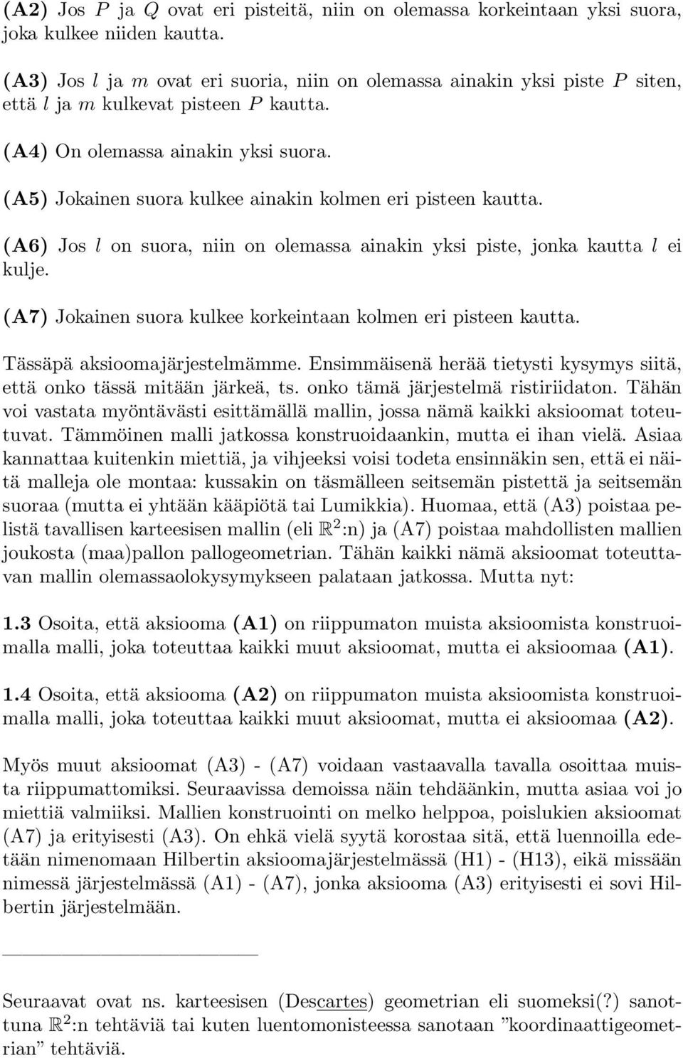 (A5) Jokainen suora kulkee ainakin kolmen eri pisteen kautta. (A6) Jos l on suora, niin on olemassa ainakin yksi piste, jonka kautta l ei kulje.