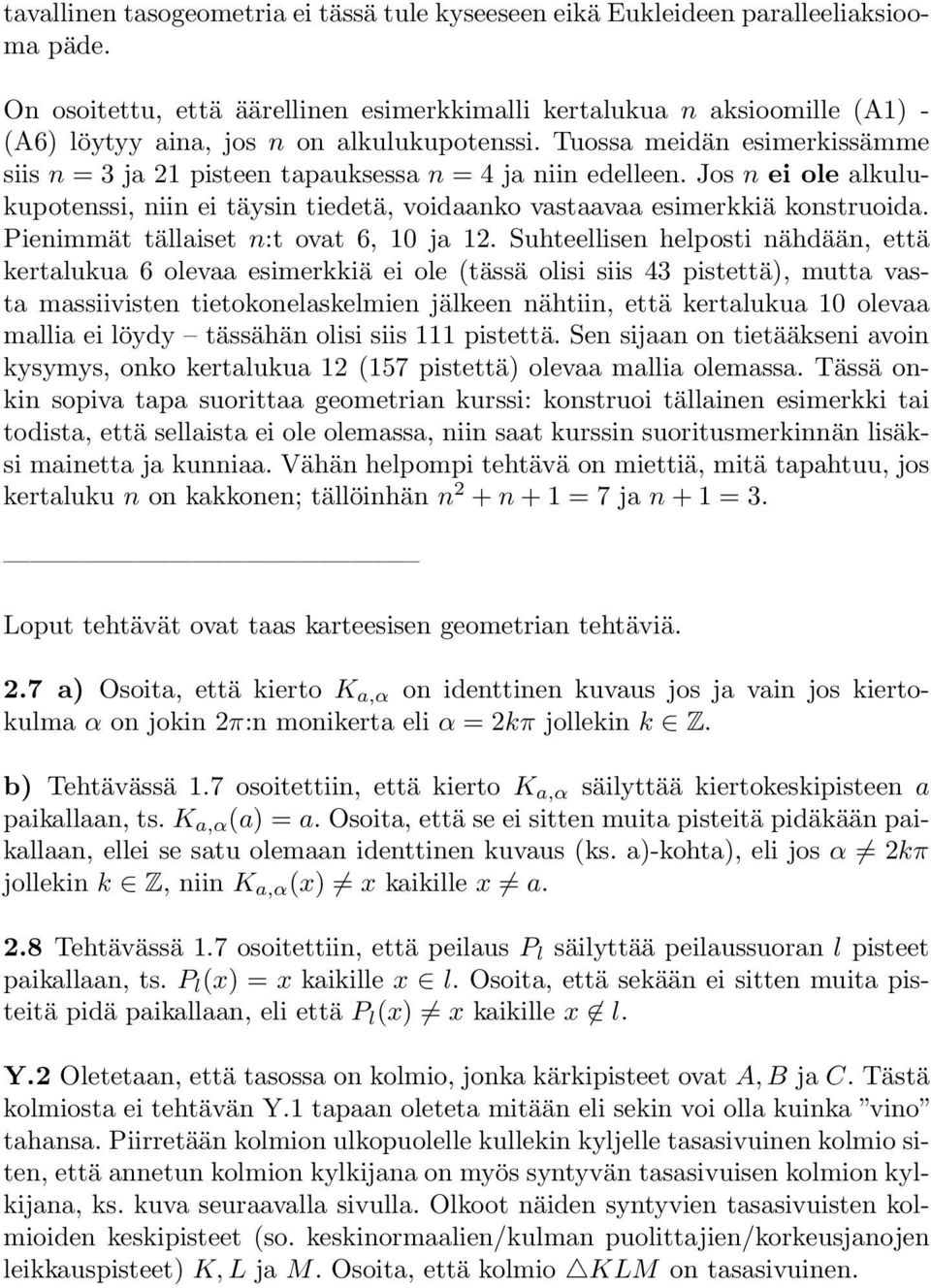 Tuossa meidän esimerkissämme siis n = 3 ja 21 pisteen tapauksessa n = 4 ja niin edelleen. Jos n ei ole alkulukupotenssi, niin ei täysin tiedetä, voidaanko vastaavaa esimerkkiä konstruoida.