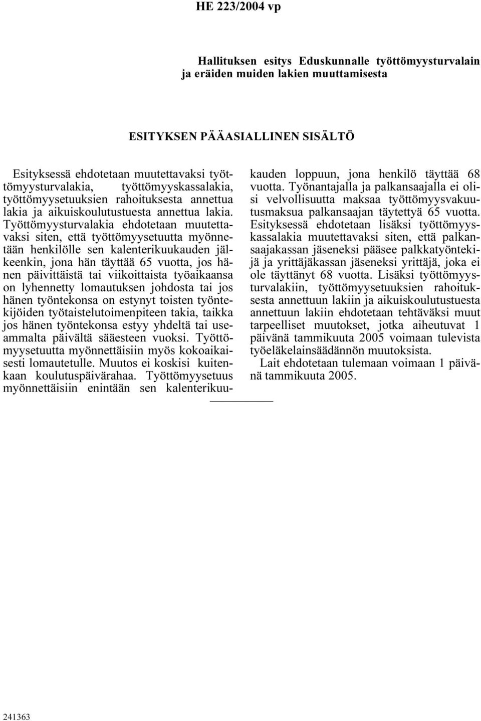 Työnantajalla ja palkansaajalla ei olikauden loppuun, jona henkilö täyttää 68 työttömyysetuuksien rahoituksesta annettua si velvollisuutta maksaa työttömyysvakuutusmaksua palkansaajan täytettyä 65