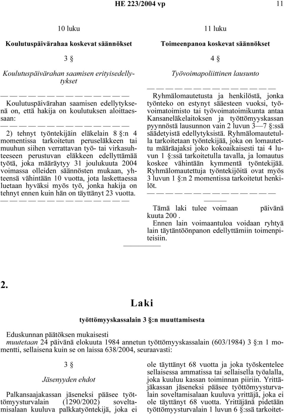 edellyttämää työtä, joka määräytyy 31 joulukuuta 2004 voimassa olleiden säännösten mukaan, yhteensä vähintään 10 vuotta, jota laskettaessa luetaan hyväksi myös työ, jonka hakija on tehnyt ennen kuin