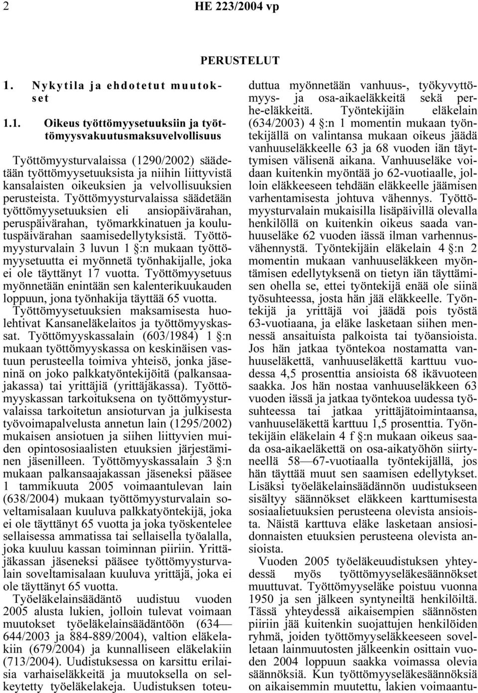 1. Oikeus työttömyysetuuksiin ja työttömyysvakuutusmaksuvelvollisuus Työttömyysturvalaissa (1290/2002) säädetään työttömyysetuuksista ja niihin liittyvistä kansalaisten oikeuksien ja velvollisuuksien