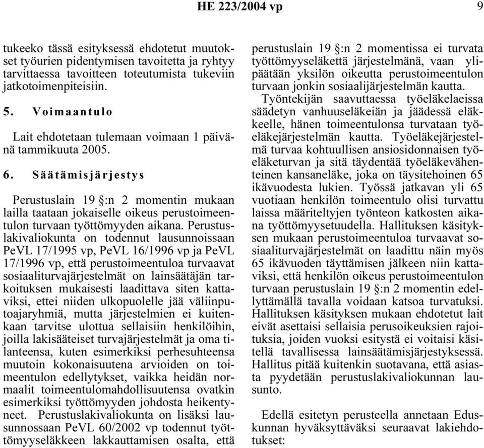 Säätämisjärjestys Perustuslain 19 :n 2 momentin mukaan lailla taataan jokaiselle oikeus perustoimeentulon turvaan työttömyyden aikana.