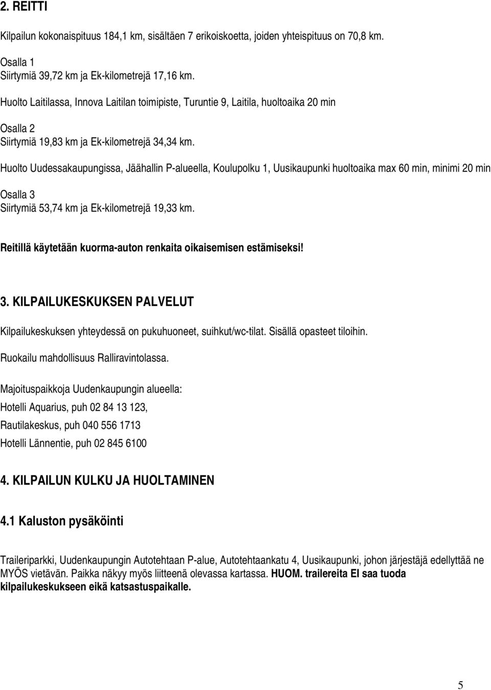 Huolto Uudessakaupungissa, Jäähallin P-alueella, Koulupolku 1, Uusikaupunki huoltoaika max 60 min, minimi 20 min Osalla 3 Siirtymiä 53,74 km ja Ek-kilometrejä 19,33 km.