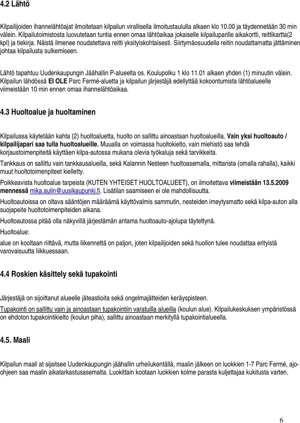 Siirtymäosuudella reitin noudattamatta jättäminen johtaa kilpailusta sulkemiseen. Lähtö tapahtuu Uudenkaupungin Jäähallin P-alueelta os. Koulupolku 1 klo 11.01 alkaen yhden (1) minuutin välein.