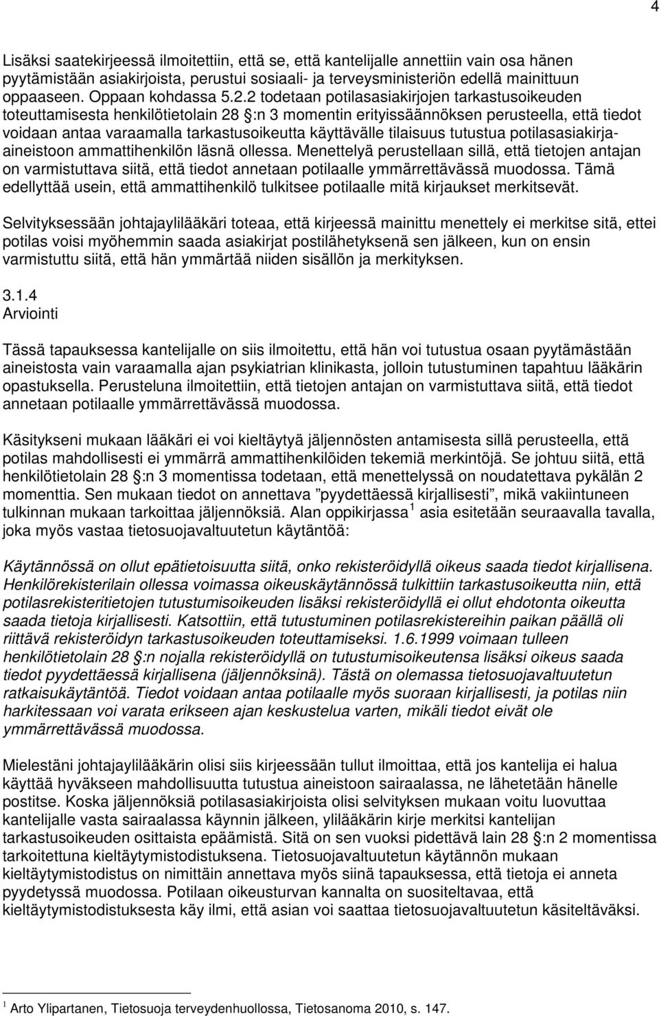 2 todetaan potilasasiakirjojen tarkastusoikeuden toteuttamisesta henkilötietolain 28 :n 3 momentin erityissäännöksen perusteella, että tiedot voidaan antaa varaamalla tarkastusoikeutta käyttävälle