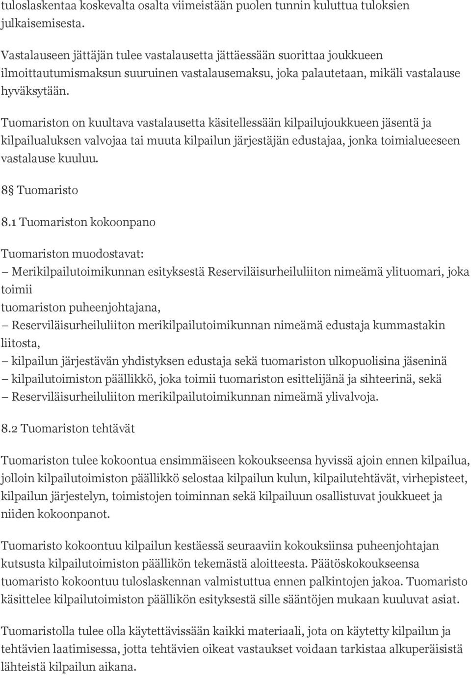 Tuomariston on kuultava vastalausetta käsitellessään kilpailujoukkueen jäsentä ja kilpailualuksen valvojaa tai muuta kilpailun järjestäjän edustajaa, jonka toimialueeseen vastalause kuuluu.