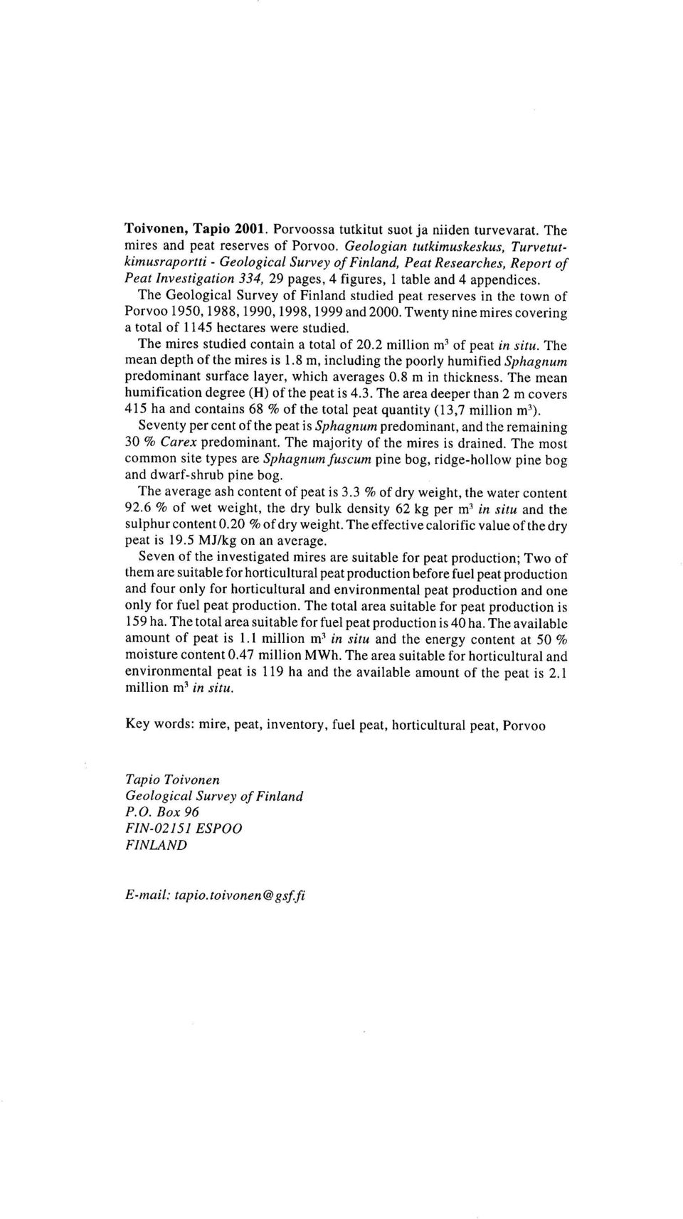 2000 Twenty nine mires covering a total of 1145 hectares were studied The mires studied contain a total of 20 2 million m' of peat in situ The mean depth of the mires is 1 8 m, including the poorly