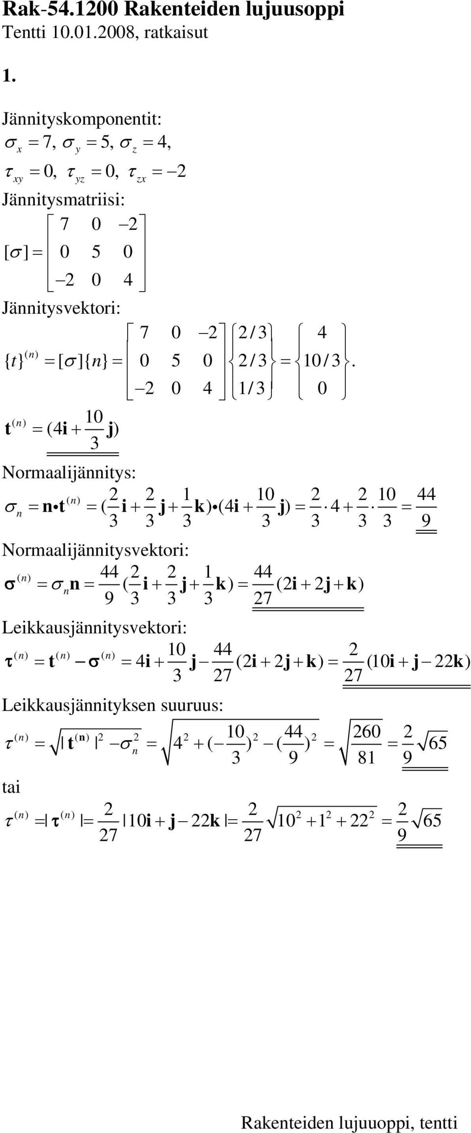 = 0/. 0 4 / 0 t = (4 i+ j ) Normaalijäits: ( ) 0 ( ) 0 0 44 σ = t i = ( i+ j+ k) i (4 i+ j) = 4+ = 9 Normaalijäitsvektori: ( ) 44 44 σ = σ = (