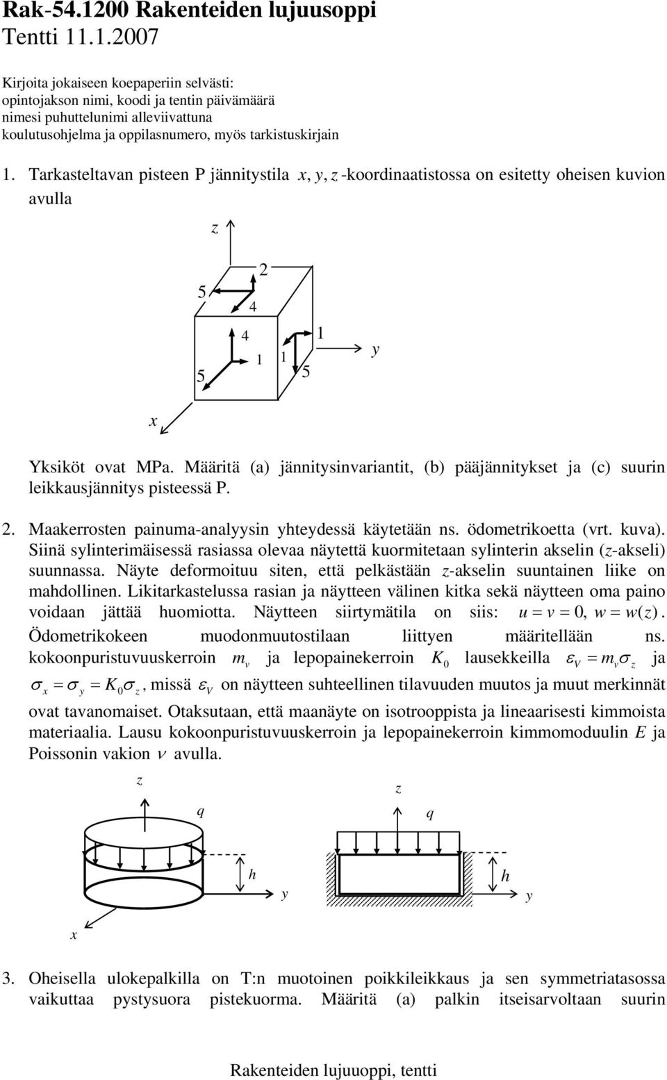 Tarkasteltava pistee jäitstila, -koordiaatistossa, o esitett oheise kuvio avulla 5 5 4 4 5 Yksiköt ovat Ma. Määritä (a) jäitsivariatit, (b) pääjäitkset ja (c) suuri leikkausjäits pisteessä.