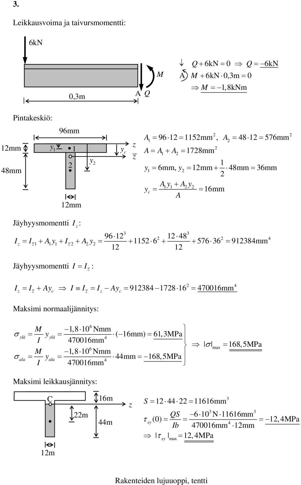 I + c I I = I c = 984 78 6 = 47006mm 4 Maksimi ormaalijäits: σ σ lä ala 6 M, 8 0 Nmm = lä = 4 ( 6mm) = 6,Ma I 47006mm 6 σ ma = 68,5Ma M, 8 0