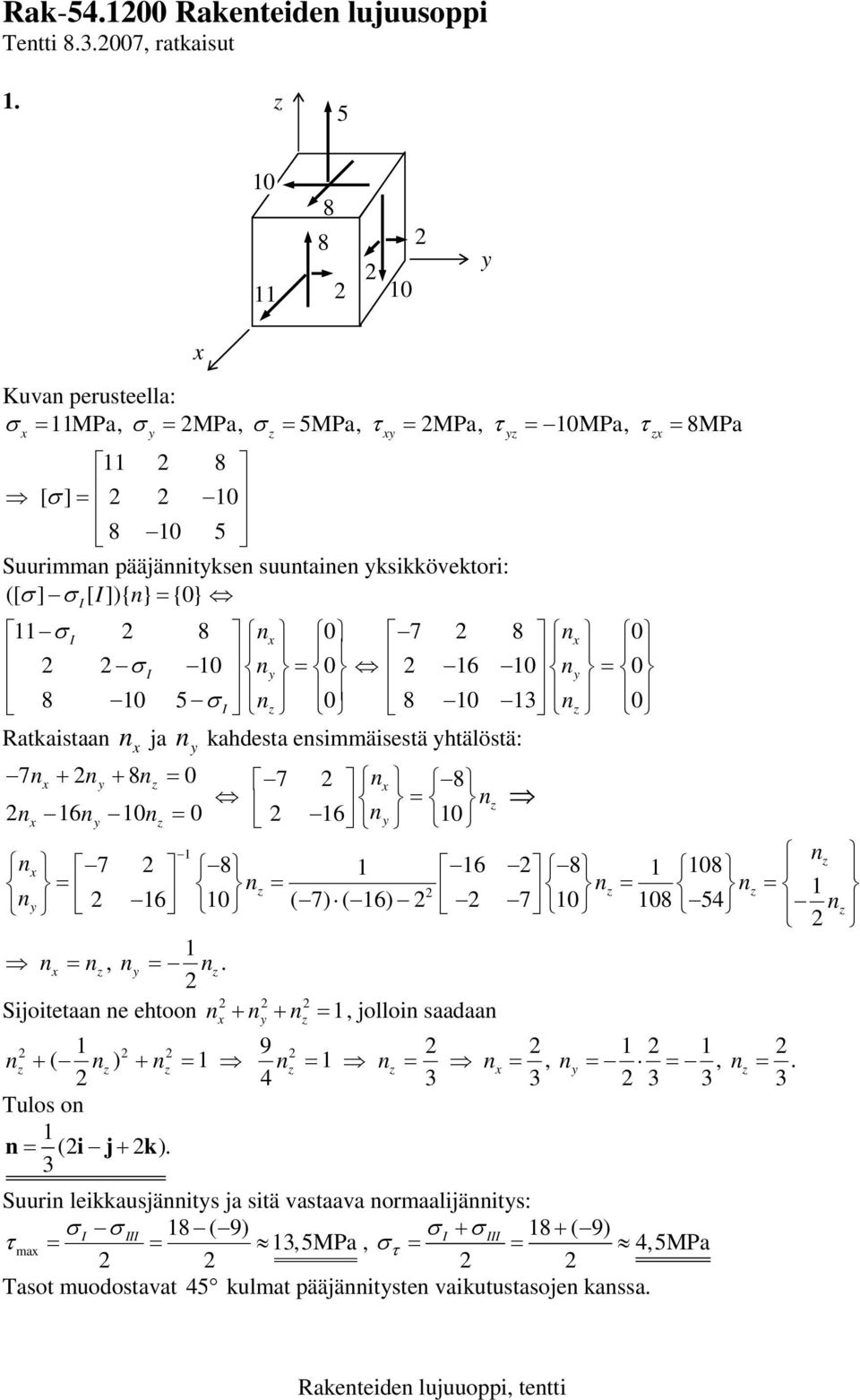 σ I 8 0 7 8 0 σ I 0 = 0 6 0 = 0 8 0 5 σ I 0 8 0 0 Ratkaistaa ja kahdesta esimmäisestä htälöstä: 7 + + 8 = 0 7 8 6 0 = 0 6 = 0 7 8 6 8 08 = 6 = 0 ( 7) ( 6) = = 7 0 08