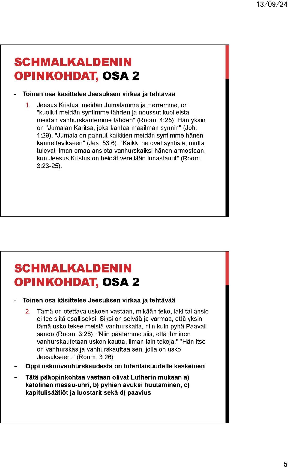 Hän yksin on "Jumalan Karitsa, joka kantaa maailman synnin" (Joh. 1:29). "Jumala on pannut kaikkien meidän syntimme hänen kannettavikseen" (Jes. 53:6).