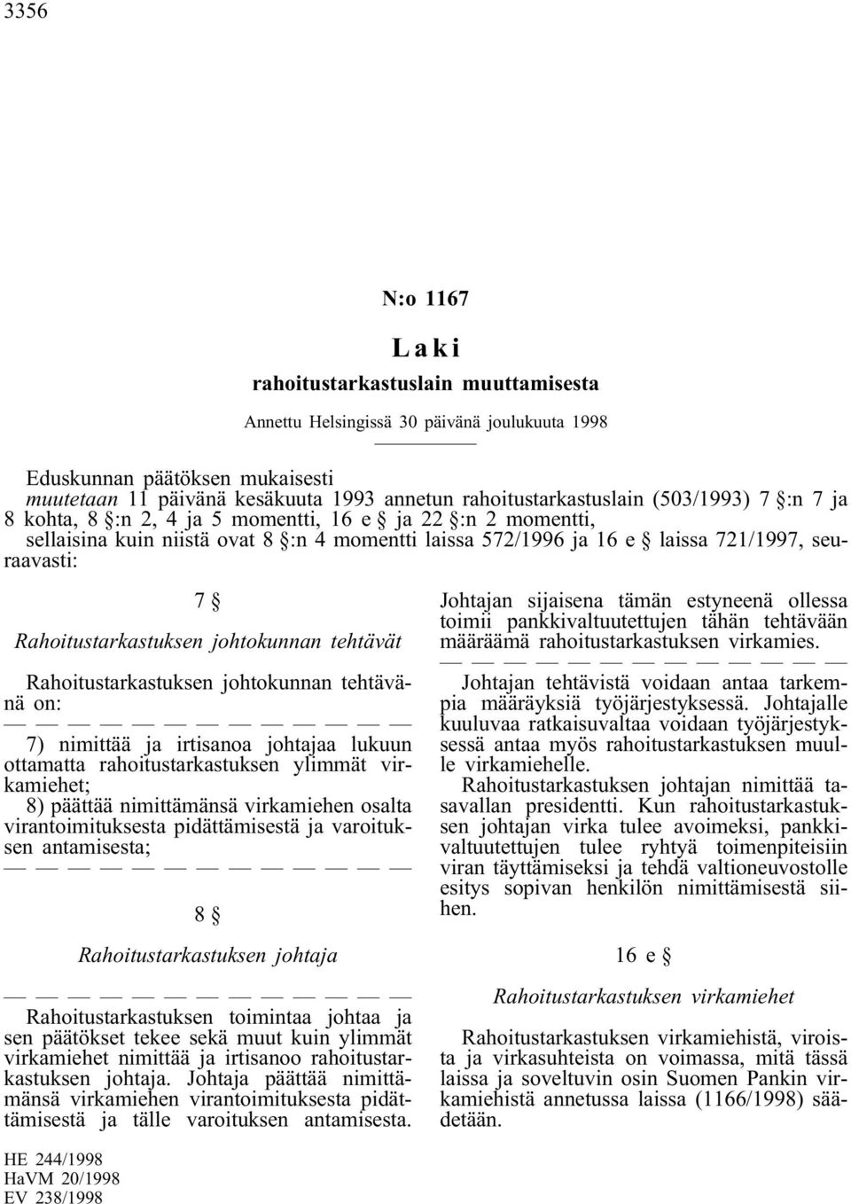 Rahoitustarkastuksen johtokunnan tehtävät Rahoitustarkastuksen johtokunnan tehtävänä on: 7) nimittää ja irtisanoa johtajaa lukuun ottamatta rahoitustarkastuksen ylimmät virkamiehet; 8) päättää