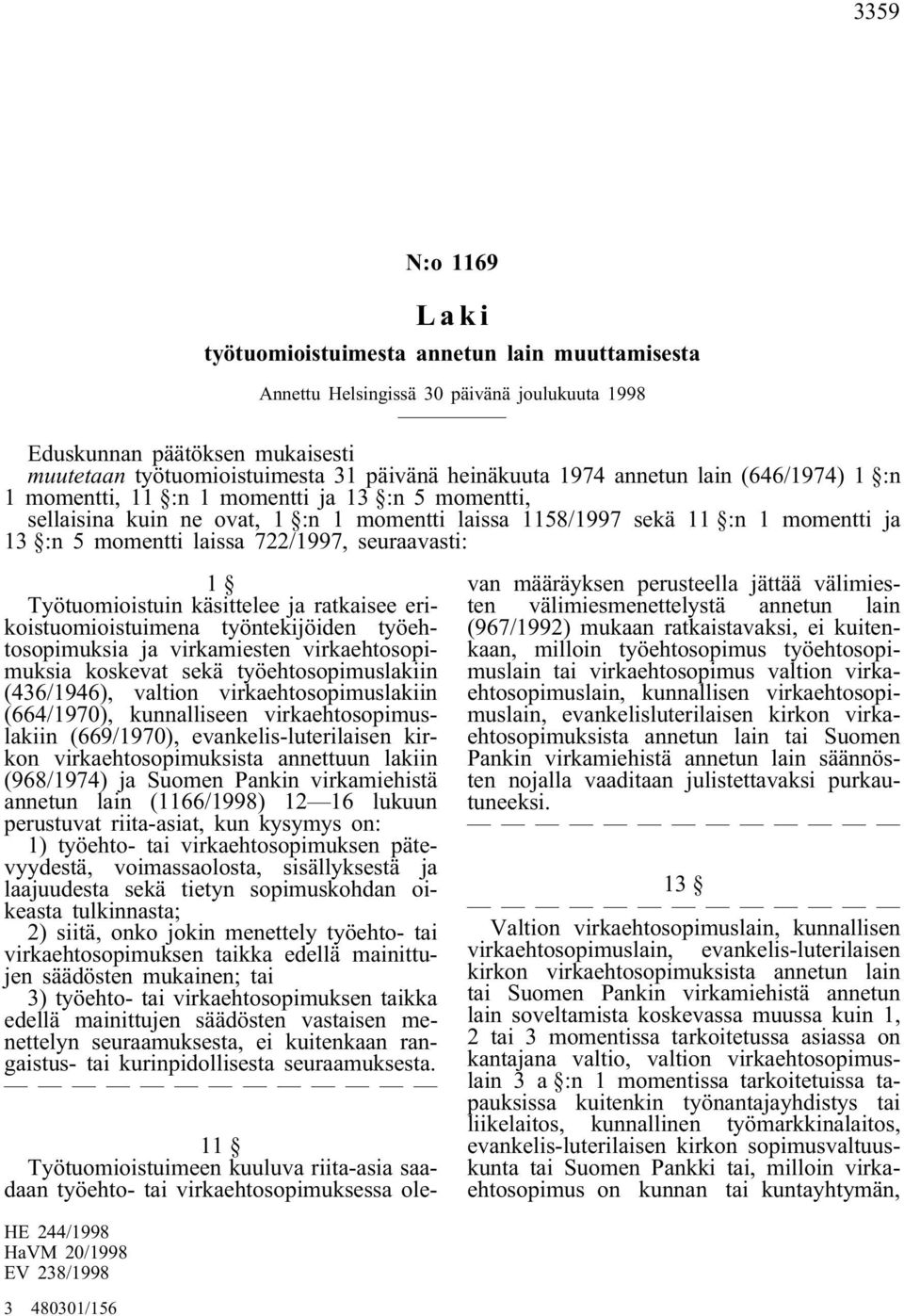 722/1997, seuraavasti: 1 Työtuomioistuin käsittelee ja ratkaisee erikoistuomioistuimena työntekijöiden työehtosopimuksia ja virkamiesten virkaehtosopimuksia koskevat sekä työehtosopimuslakiin