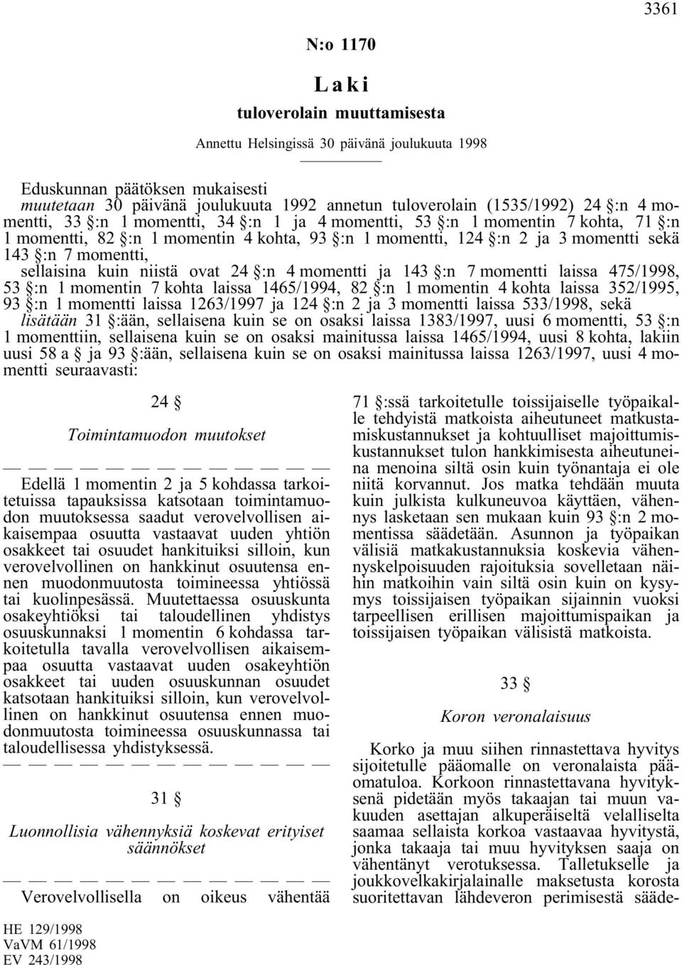 sellaisina kuin niistä ovat 24 :n 4 momentti ja 143 :n 7 momentti laissa 475/1998, 53 :n 1 momentin 7 kohta laissa 1465/1994, 82 :n 1 momentin 4 kohta laissa 352/1995, 93 :n 1 momentti laissa