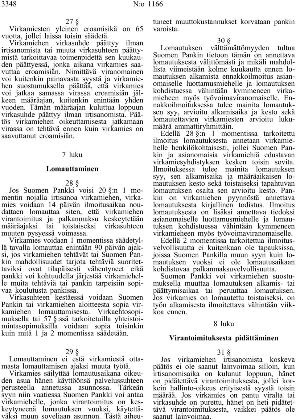 Nimittävä viranomainen voi kuitenkin painavasta syystä ja virkamiehen suostumuksella päättää, että virkamies voi jatkaa samassa virassa eroamisiän jälkeen määräajan, kuitenkin enintään yhden vuoden.