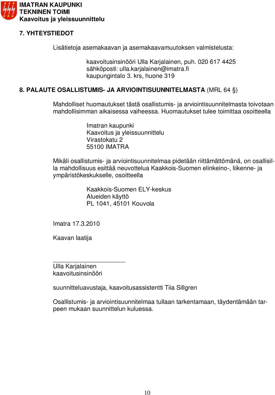 Huomautukset tulee toimittaa osoitteella Imatran kaupunki Virastokatu 2 55100 IMATRA Mikäli osallistumis- ja arviointisuunnitelmaa pidetään riittämättömänä, on osallisilla mahdollisuus esittää