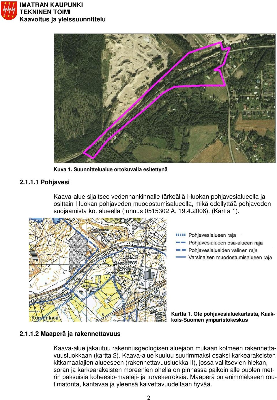 suojaamista ko. alueella (tunnus 0515302 A, 19.4.2006). (Kartta 1). 2.1.1.2 Maaperä ja rakennettavuus 2 Kartta 1.