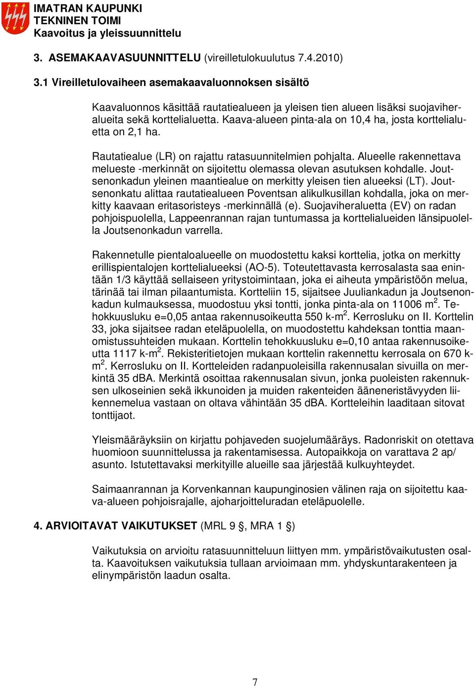 Kaava-alueen pinta-ala on 10,4 ha, josta korttelialuetta on 2,1 ha. Rautatiealue (LR) on rajattu ratasuunnitelmien pohjalta.