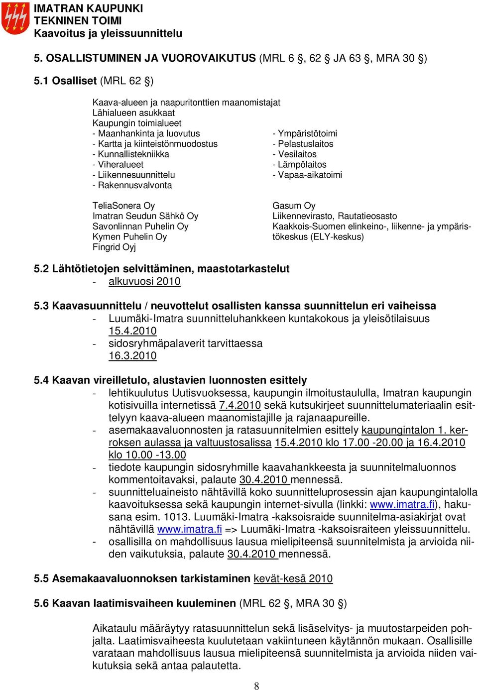 Viheralueet - Liikennesuunnittelu - Rakennusvalvonta - Ympäristötoimi - Pelastuslaitos - Vesilaitos - Lämpölaitos - Vapaa-aikatoimi TeliaSonera Oy Imatran Seudun Sähkö Oy Savonlinnan Puhelin Oy Kymen