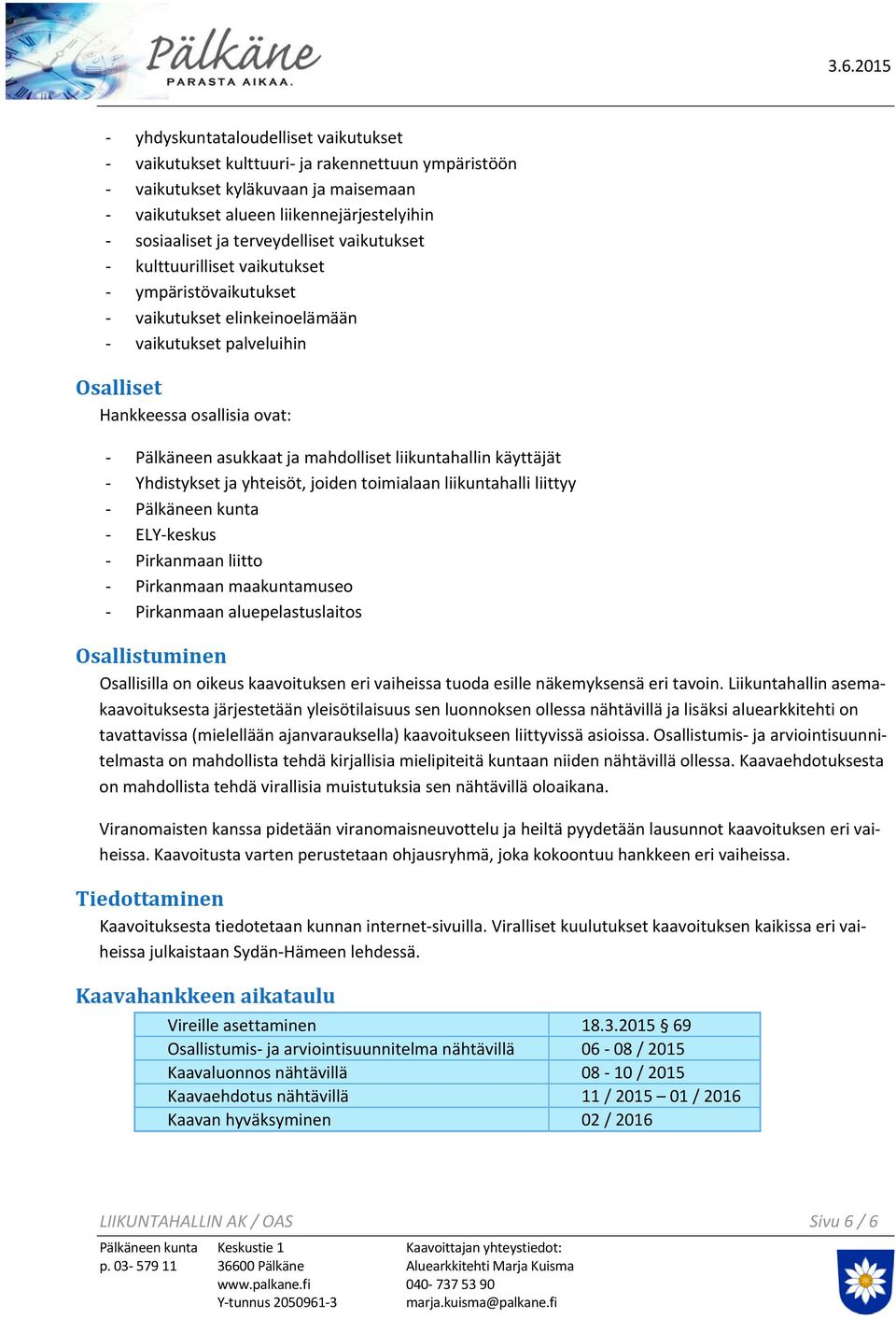 käyttäjät Yhdistykset ja yhteisöt, joiden toimialaan liikuntahalli liittyy Pälkäneen kunta ELY keskus Pirkanmaan liitto Pirkanmaan maakuntamuseo Pirkanmaan aluepelastuslaitos Osallistuminen