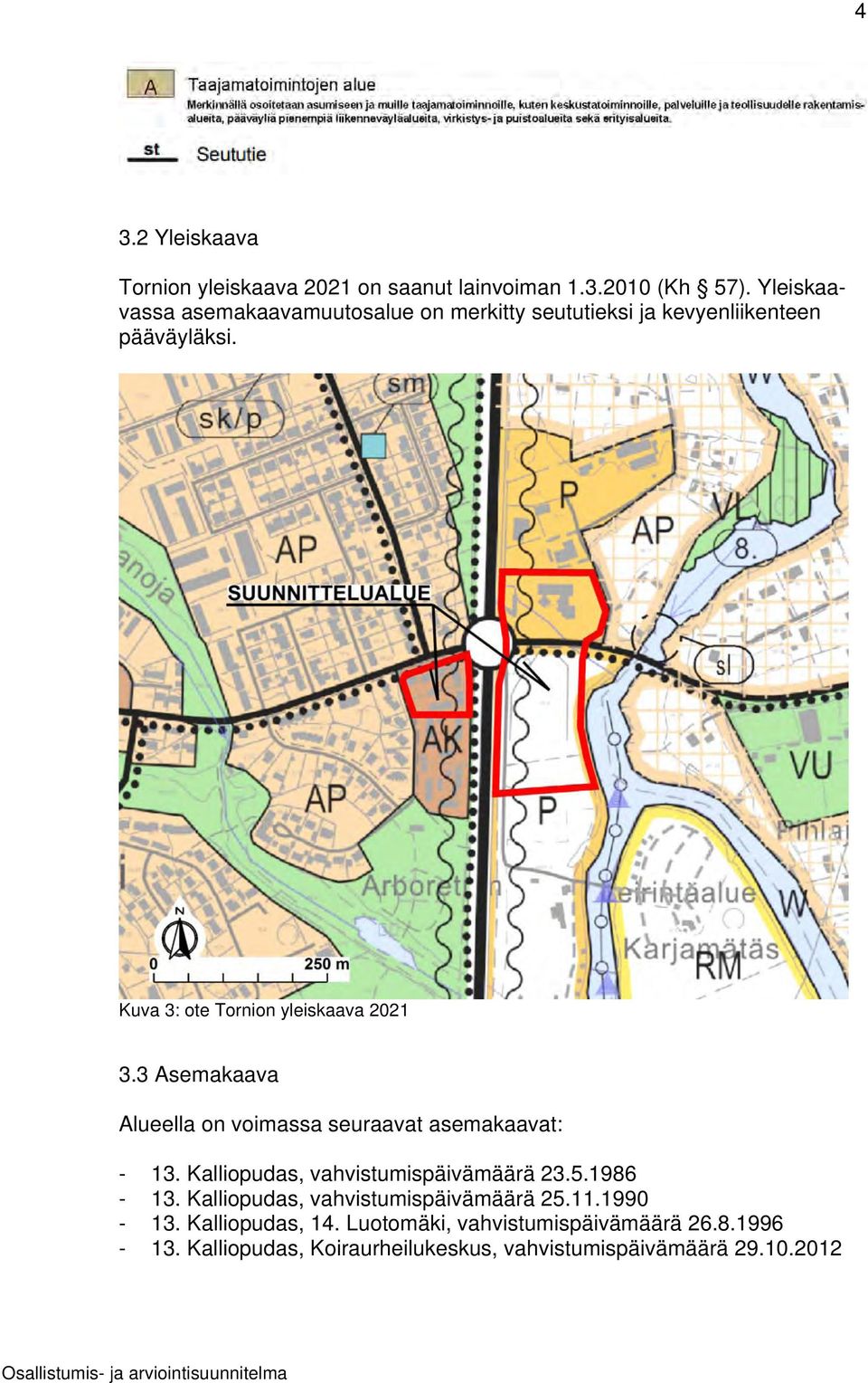 Kuva 3: ote Tornion yleiskaava 2021 3.3 Asemakaava Alueella on voimassa seuraavat asemakaavat: - 13.