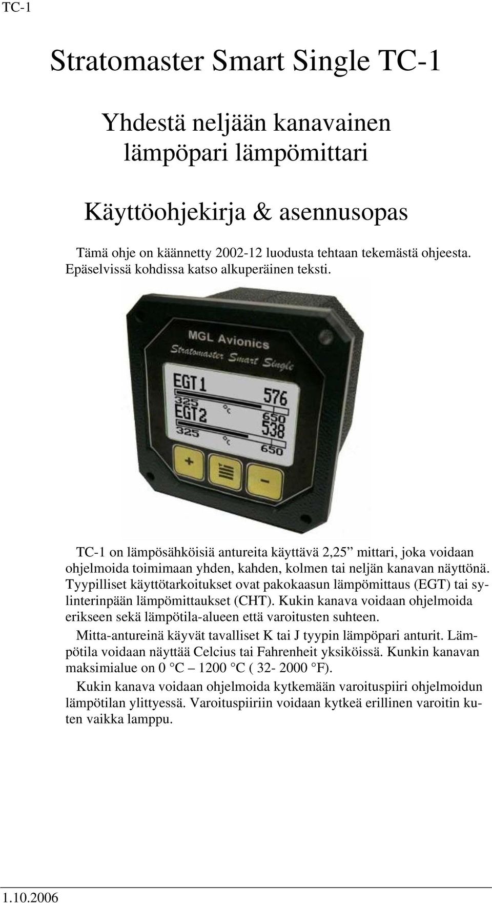 Tyypilliset käyttötarkoitukset ovat pakokaasun lämpömittaus (EGT) tai sylinterinpään lämpömittaukset (CHT). Kukin kanava voidaan ohjelmoida erikseen sekä lämpötila-alueen että varoitusten suhteen.