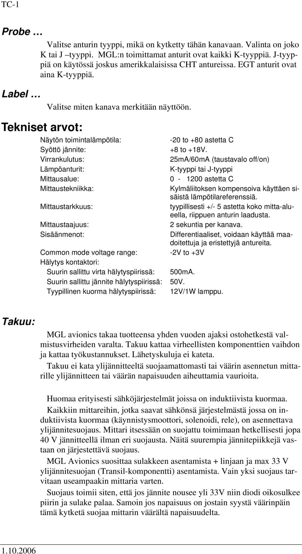 Tekniset arvot: Näytön toimintalämpötila: -20 to +80 astetta C Syöttö jännite: +8 to +18V.