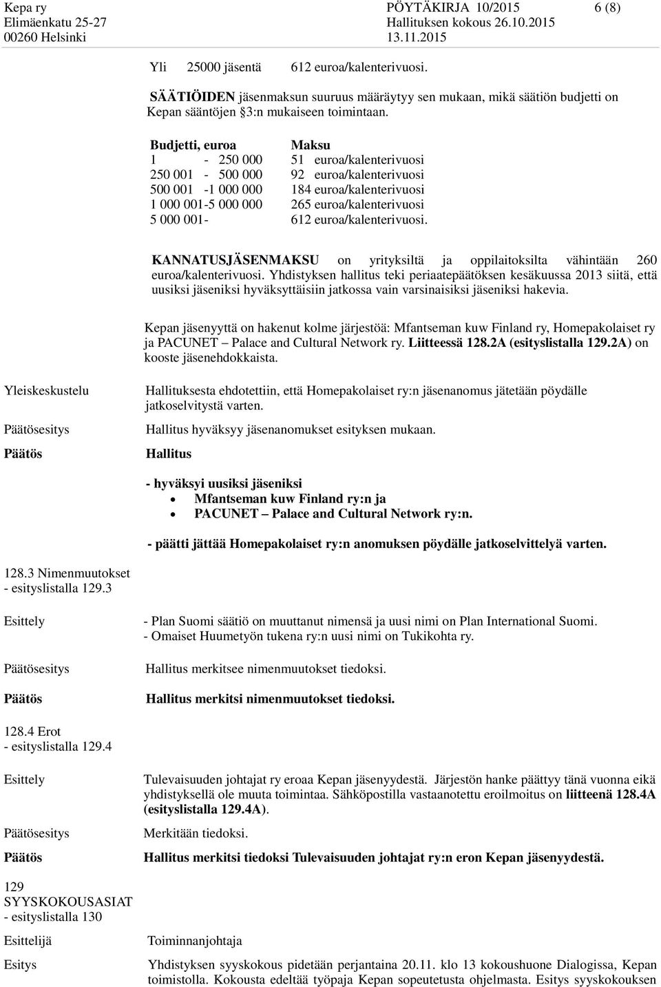 euroa/kalenterivuosi. KANNATUSJÄSENMAKSU on yrityksiltä ja oppilaitoksilta vähintään 260 euroa/kalenterivuosi.