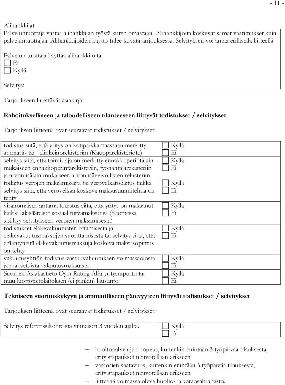 Palvelun tuottaja käyttää alihankkijoita Selvitys: Tarjoukseen liitettävät asiakirjat Rahoitukselliseen ja taloudelliseen tilanteeseen liittyvät todistukset / selvitykset Tarjouksen liitteenä ovat