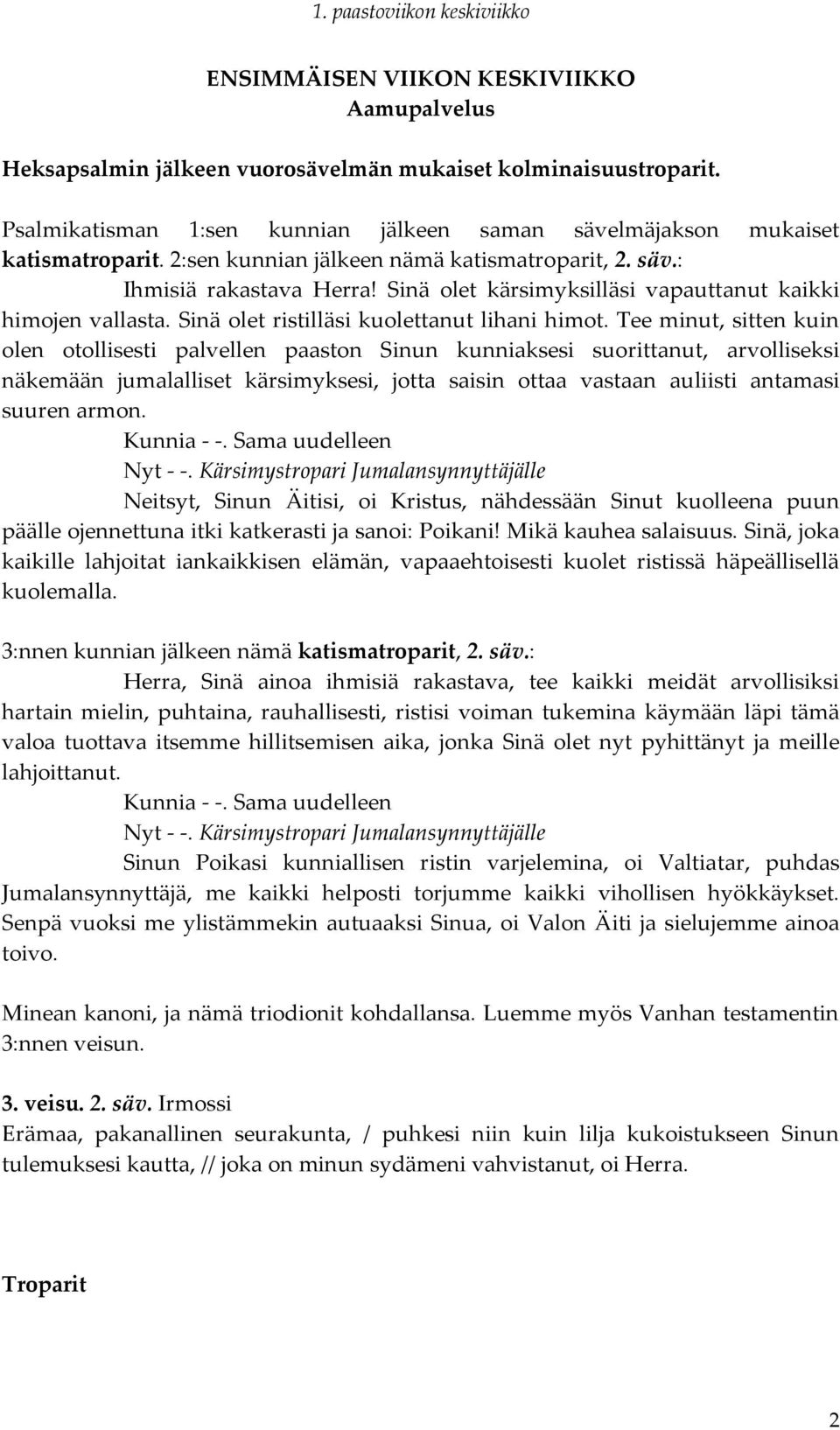 Tee minut, sitten kuin olen otollisesti palvellen paaston Sinun kunniaksesi suorittanut, arvolliseksi näkemään jumalalliset kärsimyksesi, jotta saisin ottaa vastaan auliisti antamasi suuren armon.