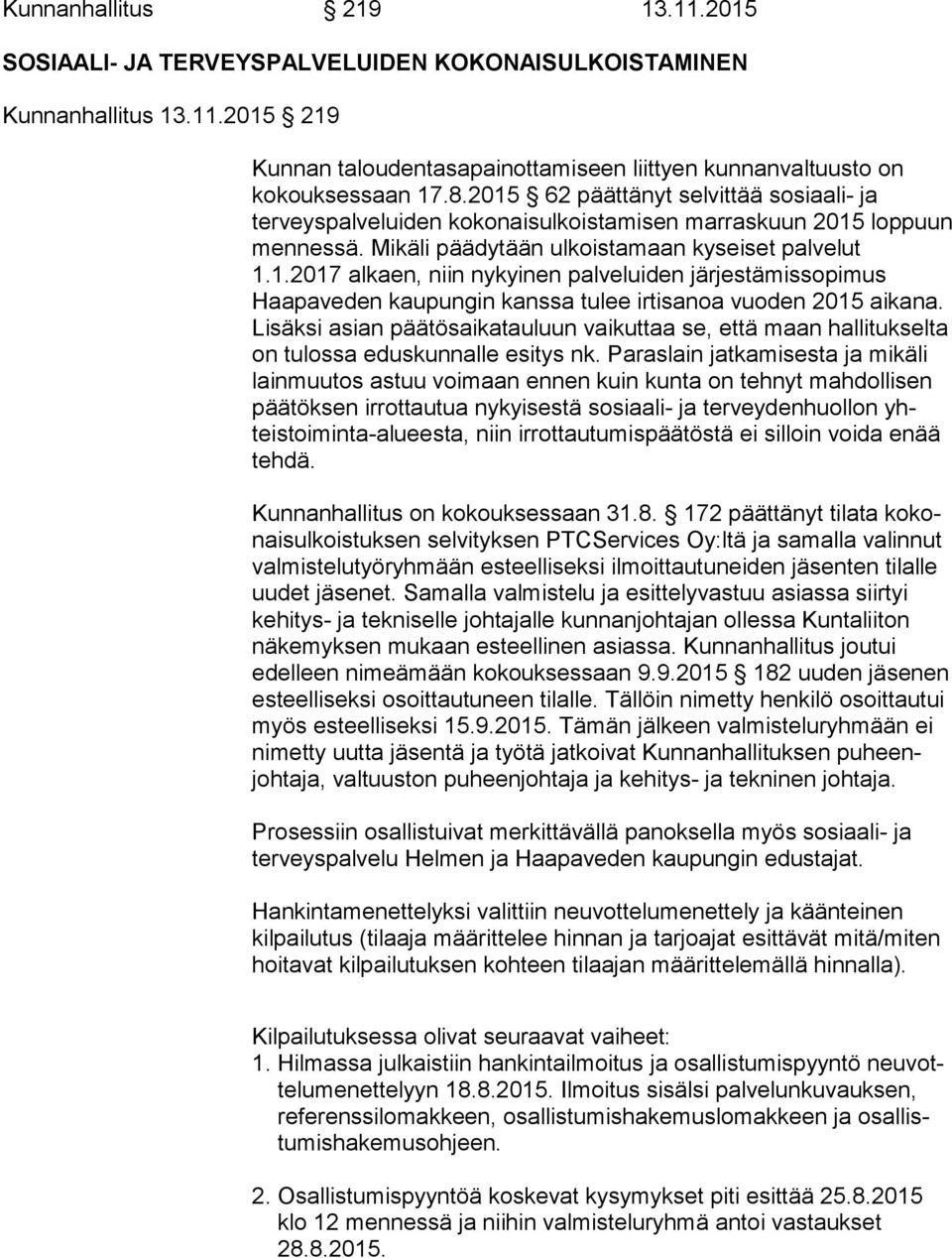 Lisäksi asian päätösaikatauluun vaikuttaa se, että maan hallitukselta on tulossa eduskunnalle esitys nk.