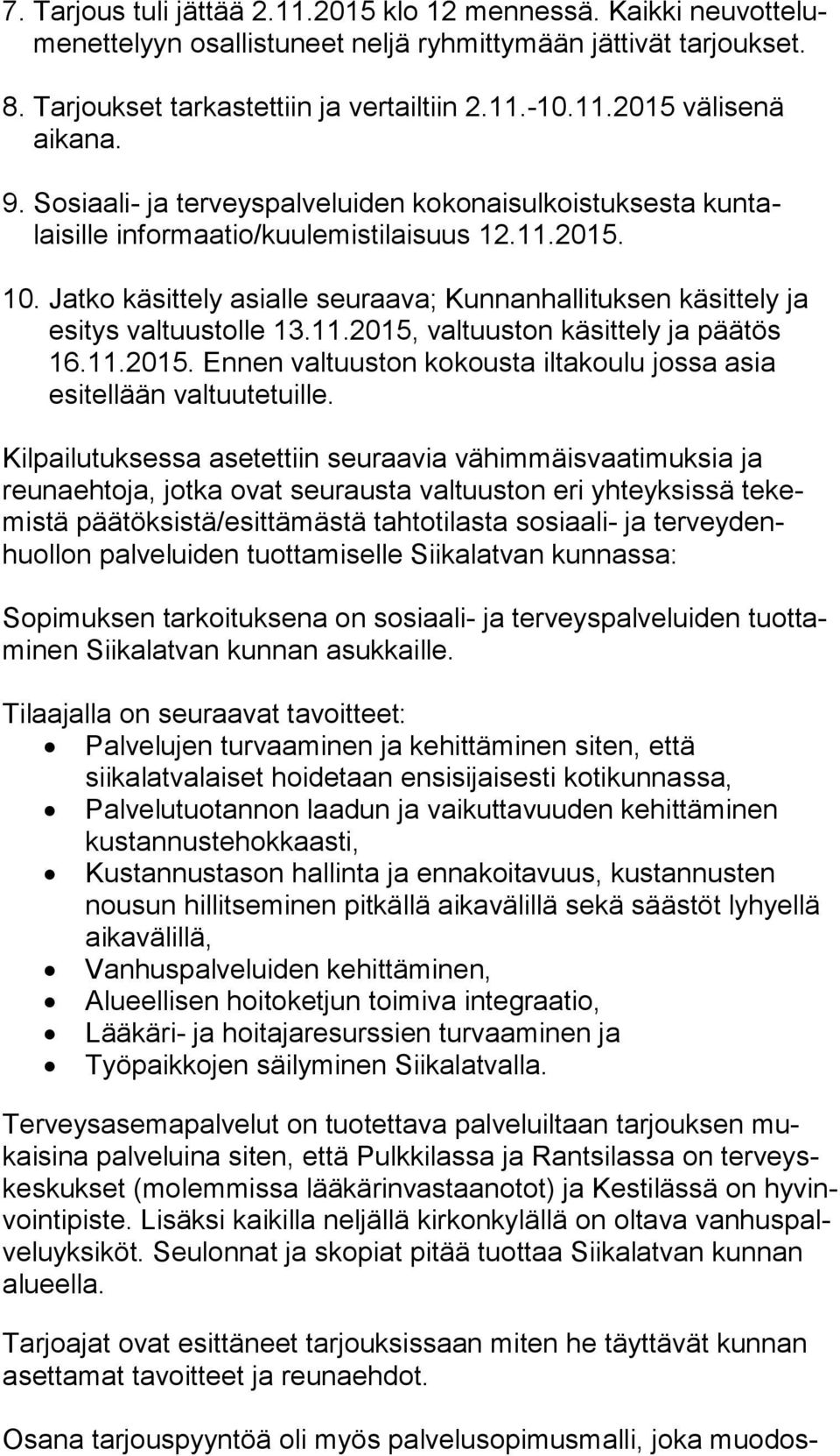 Jatko käsittely asialle seuraava; Kunnanhallituksen käsittely ja esitys valtuustolle 13.11.2015, valtuuston käsittely ja päätös 16.11.2015. Ennen valtuuston kokousta iltakoulu jossa asia esitellään valtuutetuille.