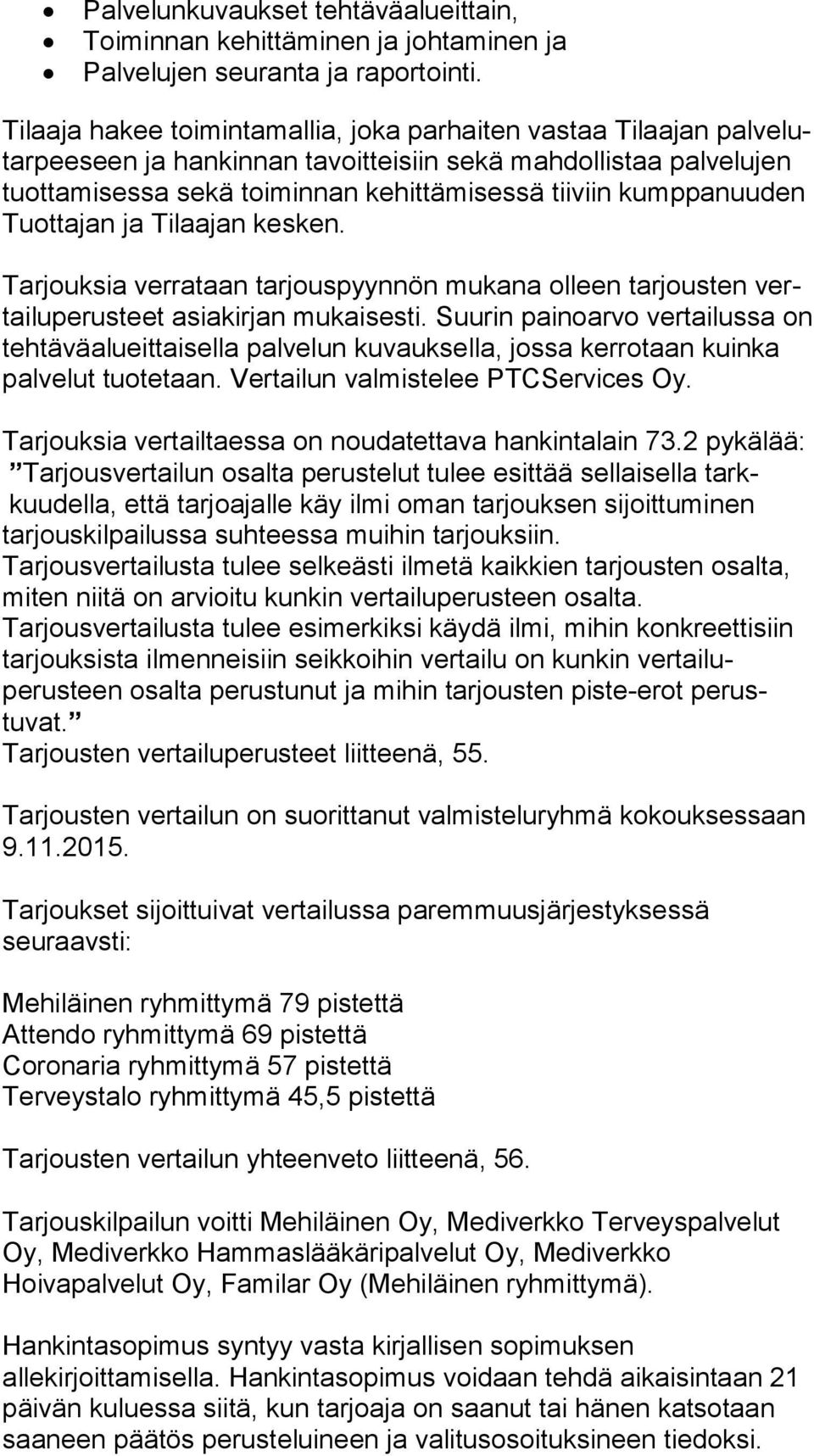 Tuottajan ja Tilaajan kesken. Tarjouksia verrataan tarjouspyynnön mukana olleen tarjousten vertailuperusteet asiakirjan mukaisesti.