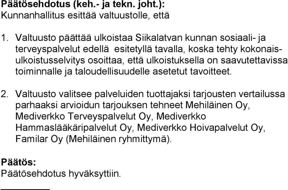 että ulkoistuksella on saavutettavissa toiminnalle ja taloudellisuudelle asetetut tavoitteet. 2.