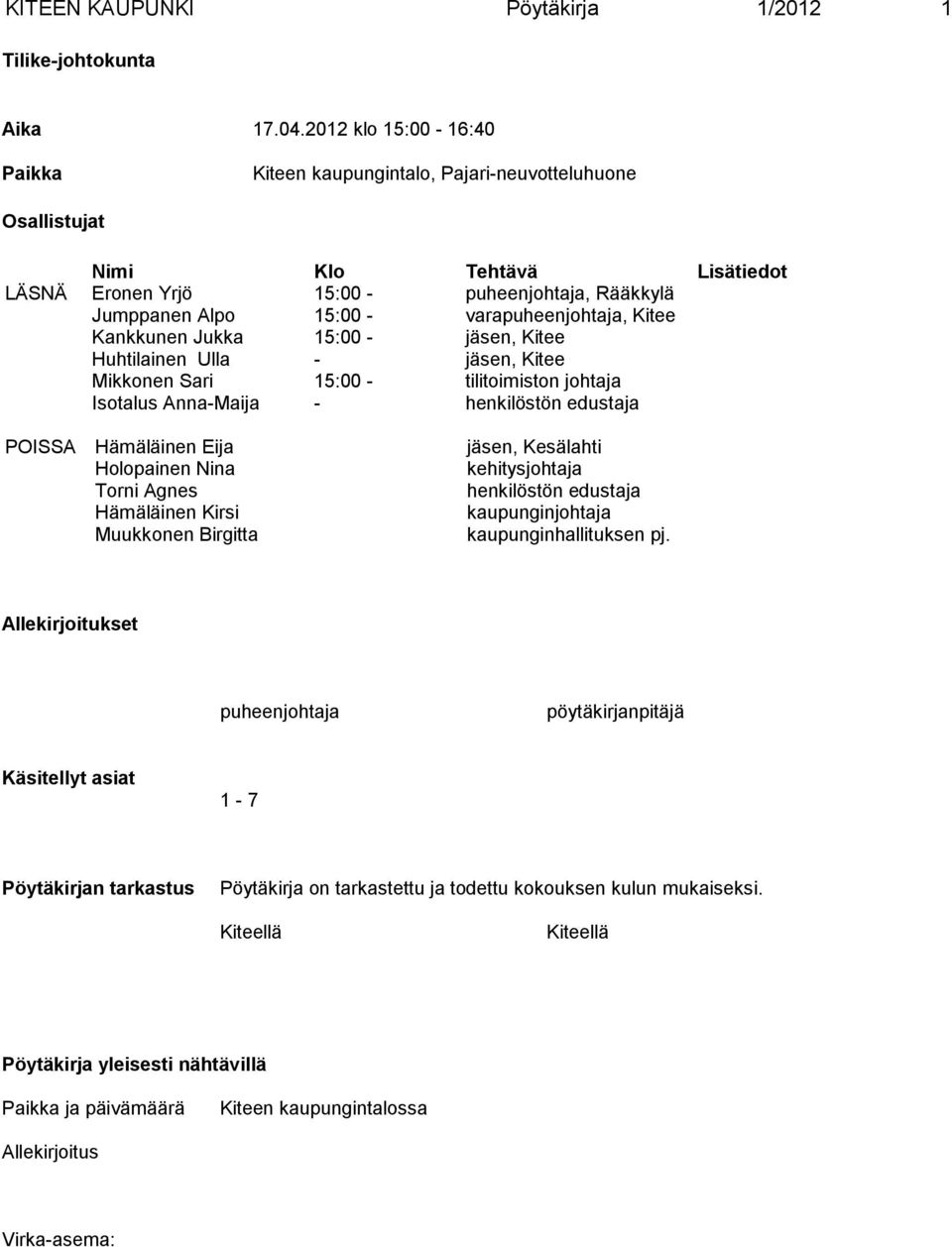 varapuheenjohtaja, Kitee Kankkunen Jukka 15:00 - jäsen, Kitee Huhtilainen Ulla - jäsen, Kitee Mikkonen Sari 15:00 - tilitoimiston johtaja Isotalus Anna-Maija - henkilöstön edustaja POISSA Hämäläinen