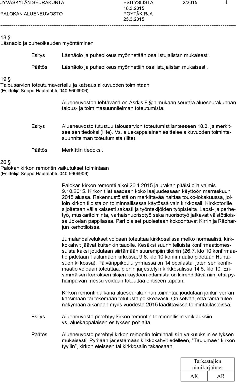 19 Talousarvion toteutumavertailu ja katsaus alkuvuoden toimintaan Alueneuvoston tehtävänä on Asrkjs 8 :n mukaan seurata alueseurakunnan talous- ja toimintasuunnitelman toteutumista.