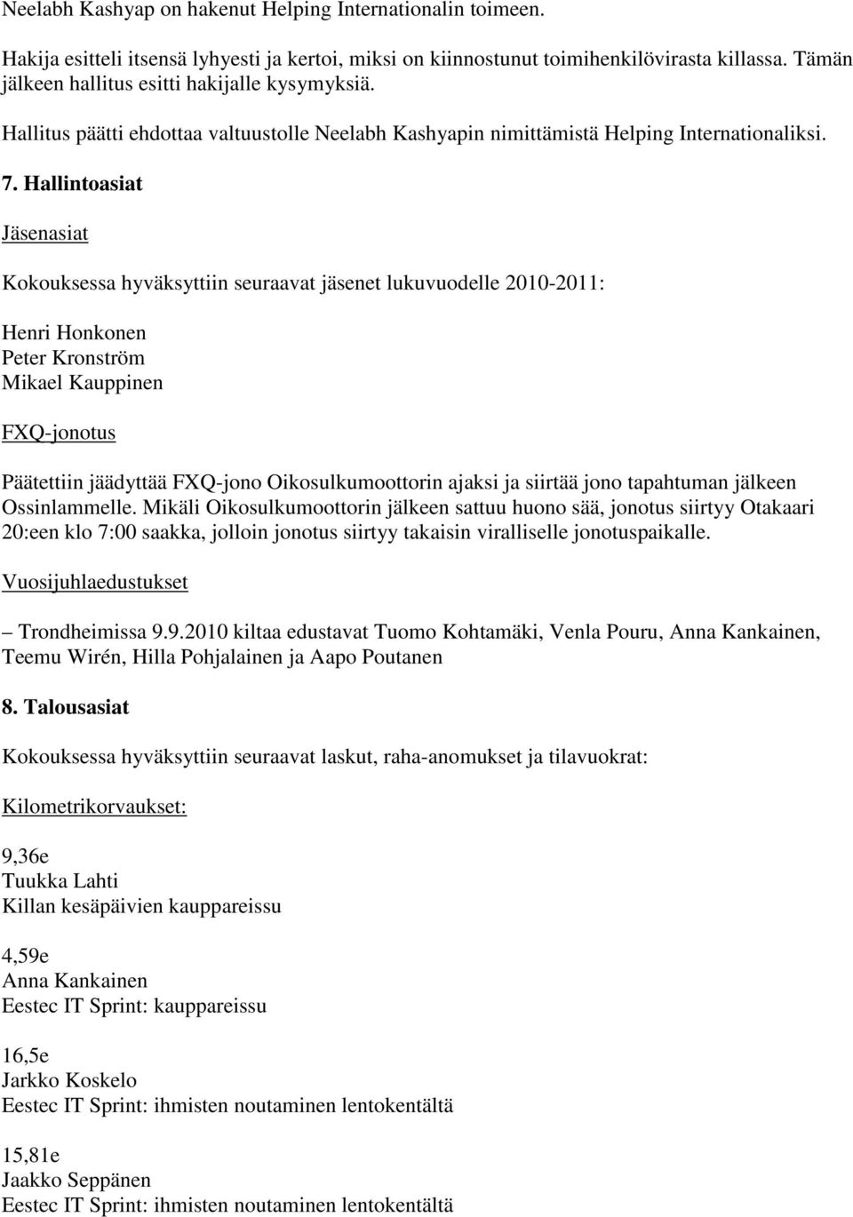 Hallintoasiat Jäsenasiat Kokouksessa hyväksyttiin seuraavat jäsenet lukuvuodelle 2010-2011: Henri Honkonen Peter Kronström Mikael Kauppinen FXQ-jonotus Päätettiin jäädyttää FXQ-jono