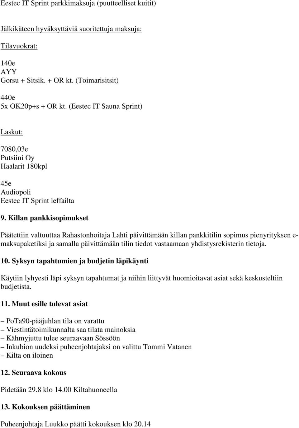 Killan pankkisopimukset Päätettiin valtuuttaa Rahastonhoitaja Lahti päivittämään killan pankkitilin sopimus pienyrityksen e- maksupaketiksi ja samalla päivittämään tilin tiedot vastaamaan