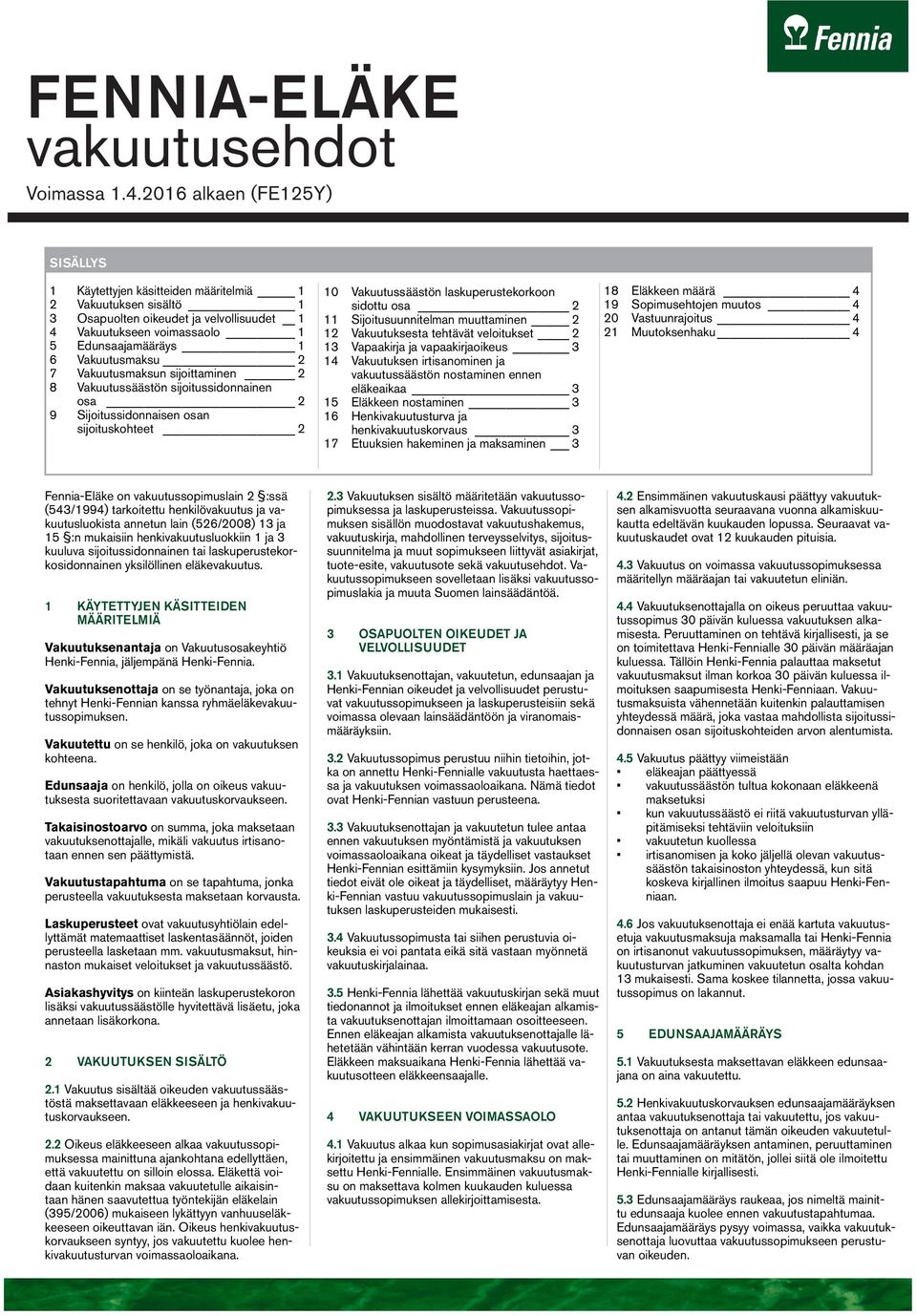 Vakuutusmaksu 2 7 Vakuutusmaksun sijoittaminen 2 8 Vakuutussäästön sijoitussidonnainen osa 2 9 Sijoitussidonnaisen osan sijoituskohteet 2 10 Vakuutussäästön laskuperustekorkoon sidottu osa 2 11