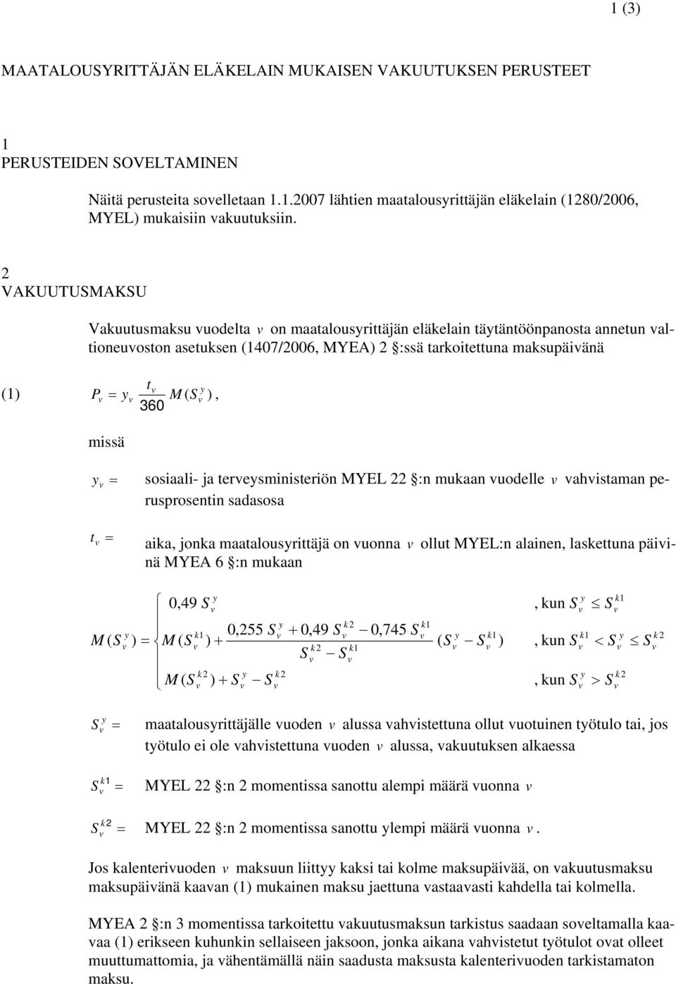 sosiaali- ja teresministeriön MYEL 22 :n mukaan uodelle ahistaman perusprosentin sadasosa t = aika, jonka maatalousrittäjä on uonna ollut MYEL:n alainen, laskettuna päiinä MYEA 6 :n mukaan M ( 0,49 k