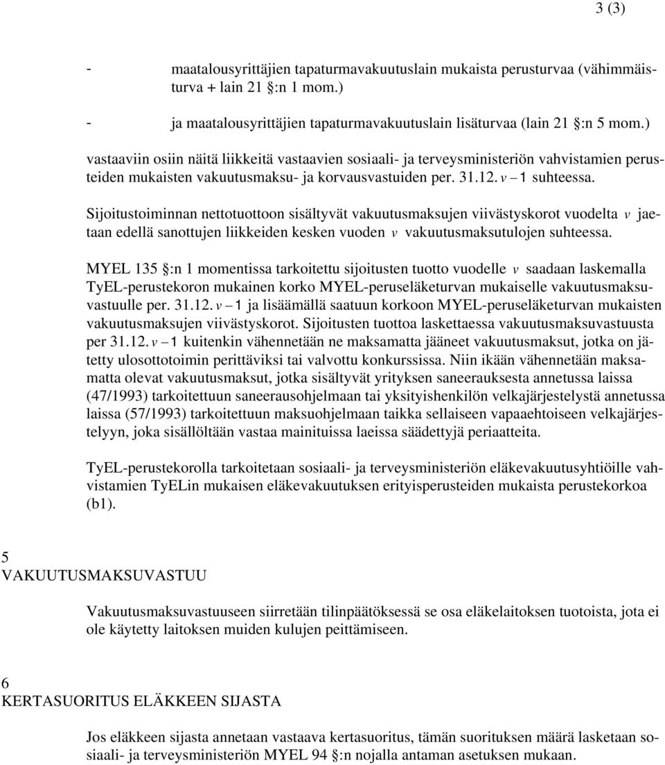 ijoitustoiminnan nettotuottoon sisältät akuutusmaksujen iiästskorot uodelta jaetaan edellä sanottujen liikkeiden kesken uoden akuutusmaksutulojen suhteessa.