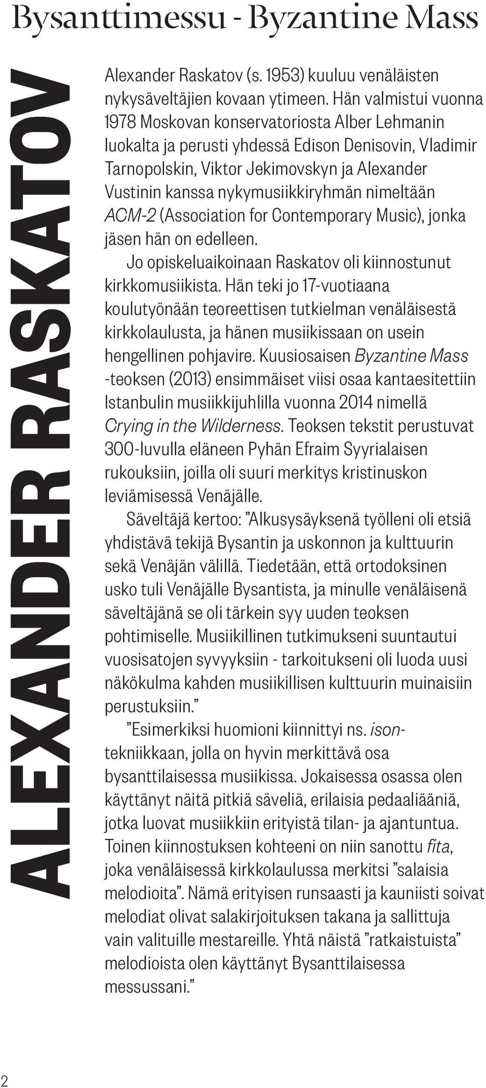 nykymusiikkiryhmän nimeltään ACM-2 (Association for Contemporary Music), jonka jäsen hän on edelleen. Jo opiskeluaikoinaan Raskatov oli kiinnostunut kirkkomusiikista.