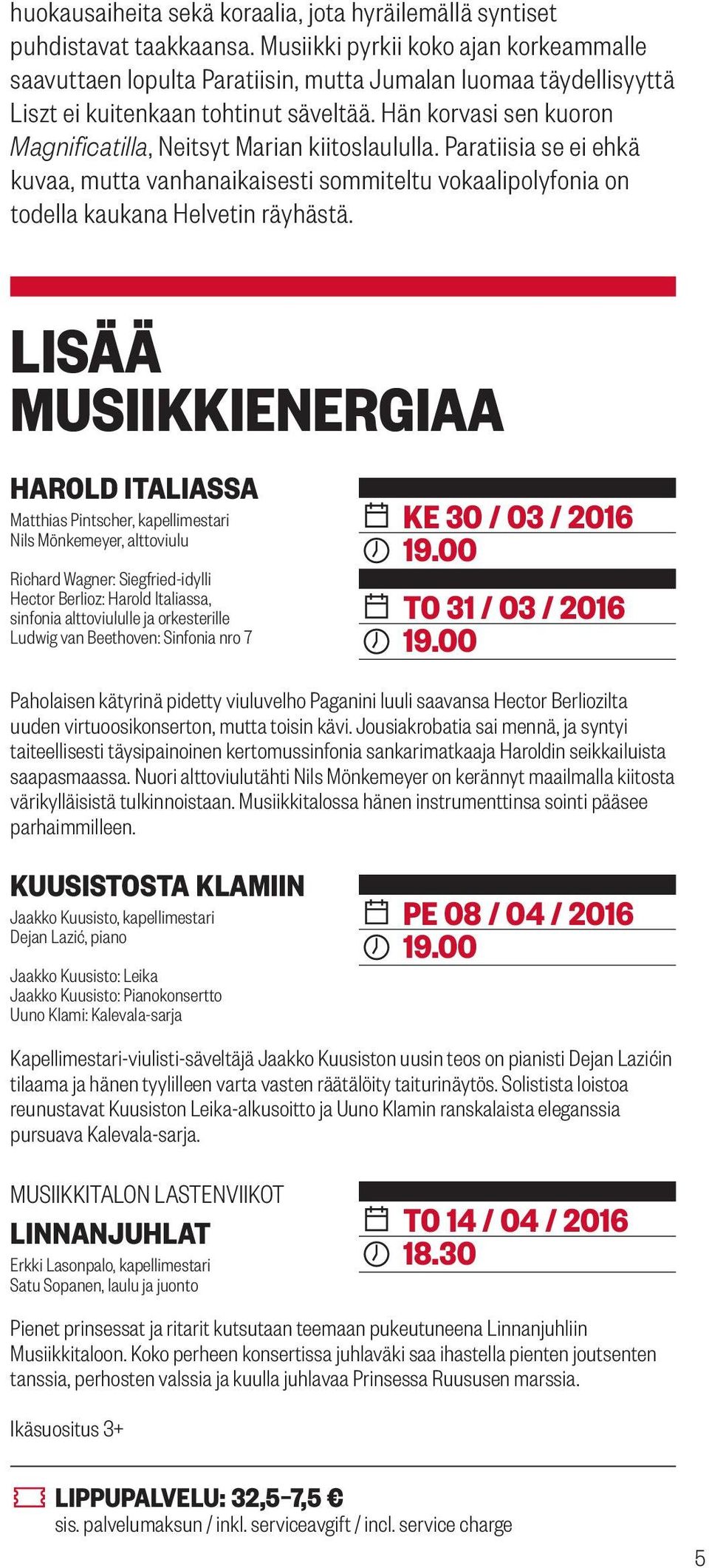 Hän korvasi sen kuoron Magnificatilla, Neitsyt Marian kiitoslaululla. Paratiisia se ei ehkä kuvaa, mutta vanhanaikaisesti sommiteltu vokaalipolyfonia on todella kaukana Helvetin räyhästä.