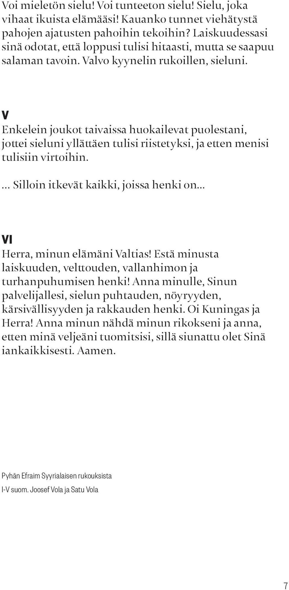 V Enkelein joukot taivaissa huokailevat puolestani, jottei sieluni yllättäen tulisi riistetyksi, ja etten menisi tulisiin virtoihin. Silloin itkevät kaikki, joissa henki on.