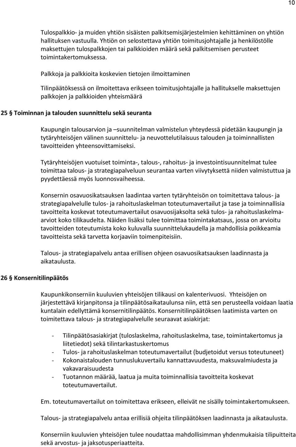 Palkkoja ja palkkioita koskevien tietojen ilmoittaminen Tilinpäätöksessä on ilmoitettava erikseen toimitusjohtajalle ja hallitukselle maksettujen palkkojen ja palkkioiden yhteismäärä 25 Toiminnan ja