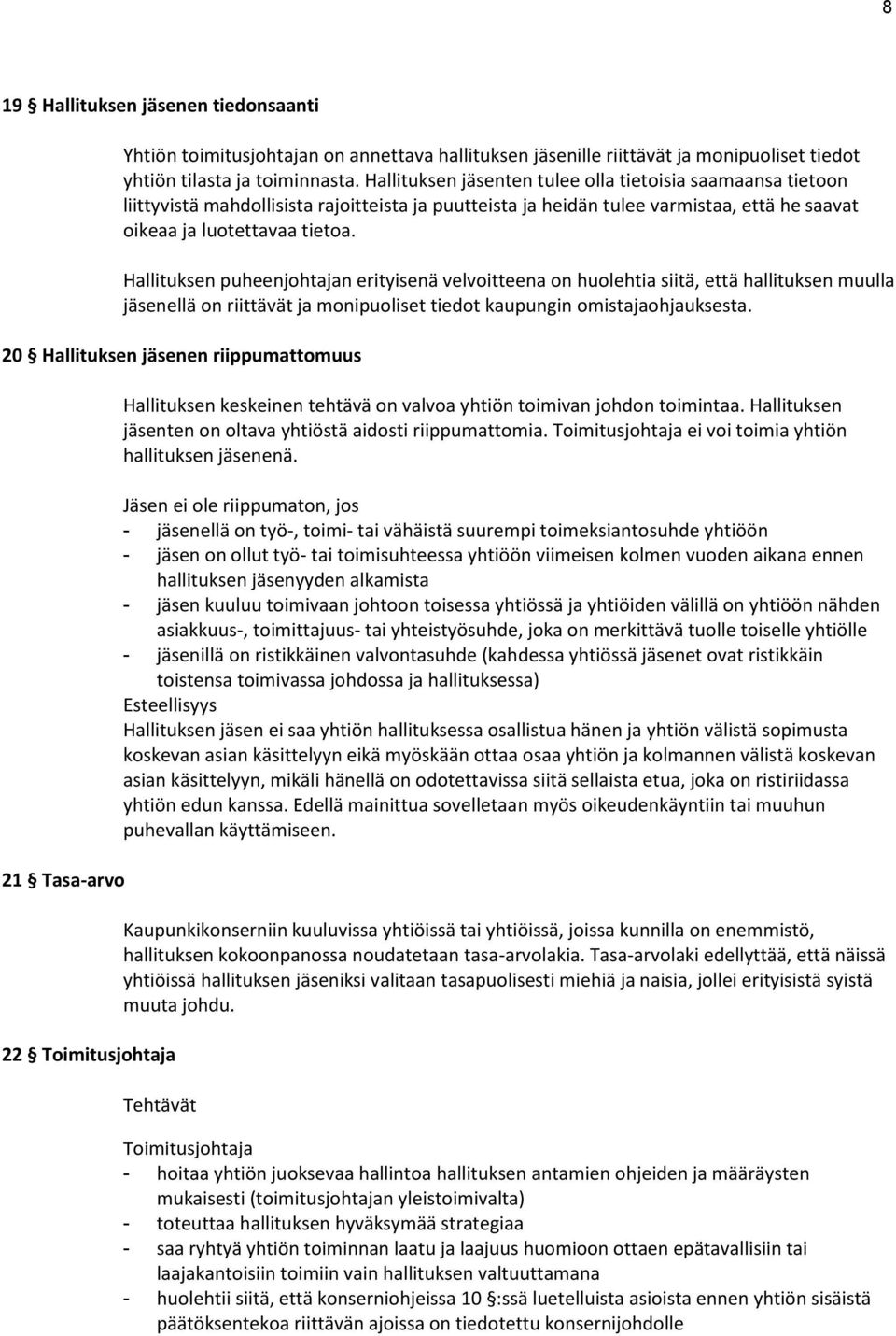 Hallituksen puheenjohtajan erityisenä velvoitteena on huolehtia siitä, että hallituksen muulla jäsenellä on riittävät ja monipuoliset tiedot kaupungin omistajaohjauksesta.