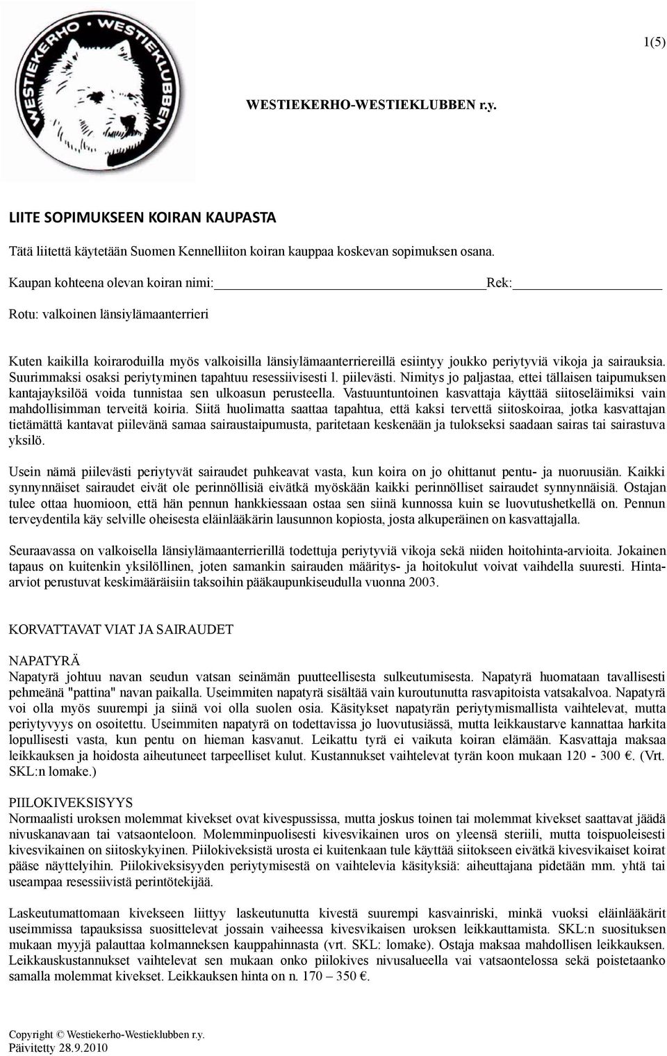 Suurimmaksi osaksi periytyminen tapahtuu resessiivisesti l. piilevästi. Nimitys jo paljastaa, ettei tällaisen taipumuksen kantajayksilöä voida tunnistaa sen ulkoasun perusteella.