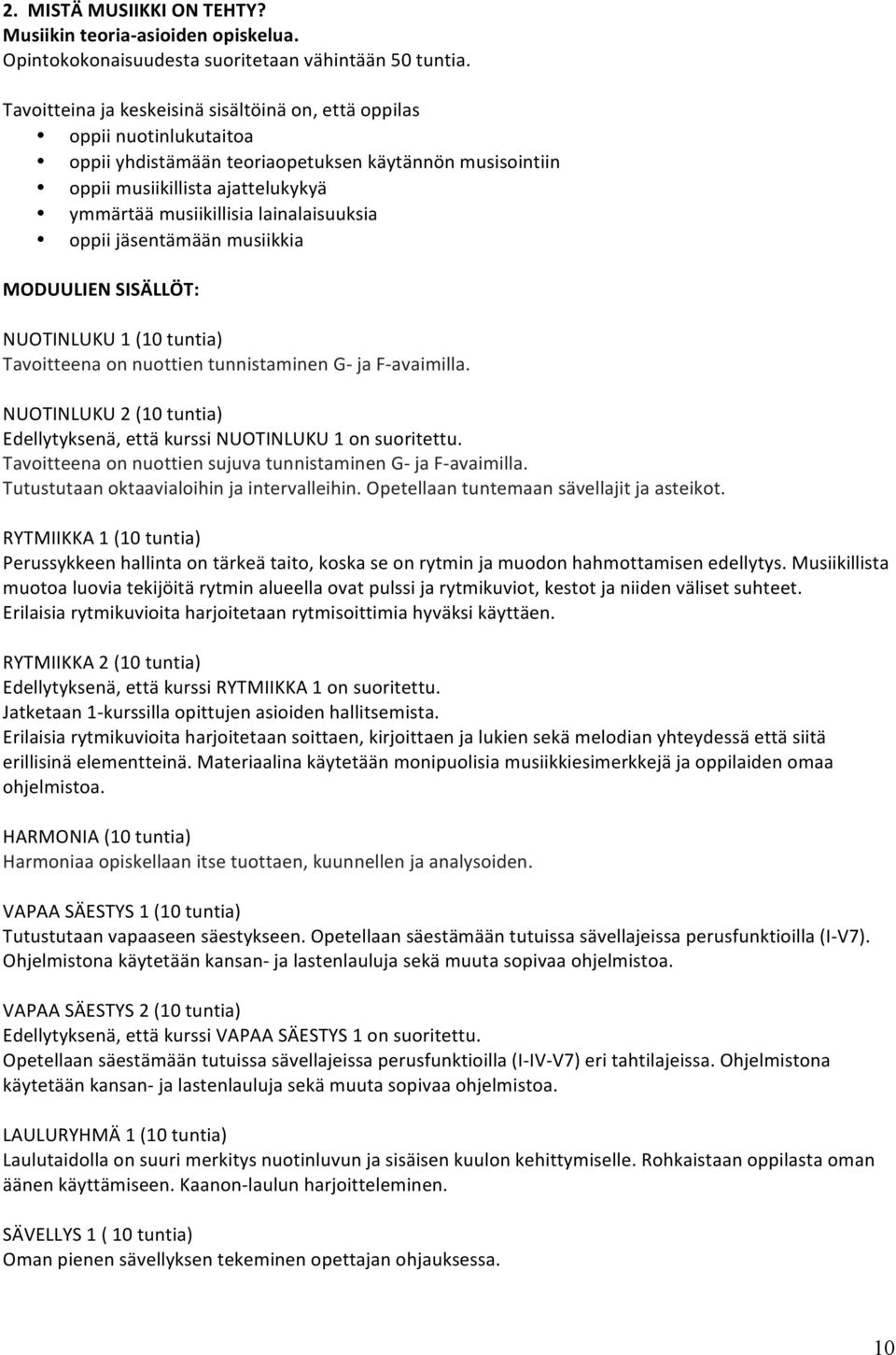 lainalaisuuksia oppii jäsentämään musiikkia MODUULIEN SISÄLLÖT: NUOTINLUKU 1 (10 tuntia) Tavoitteena on nuottien tunnistaminen G- ja F- avaimilla.