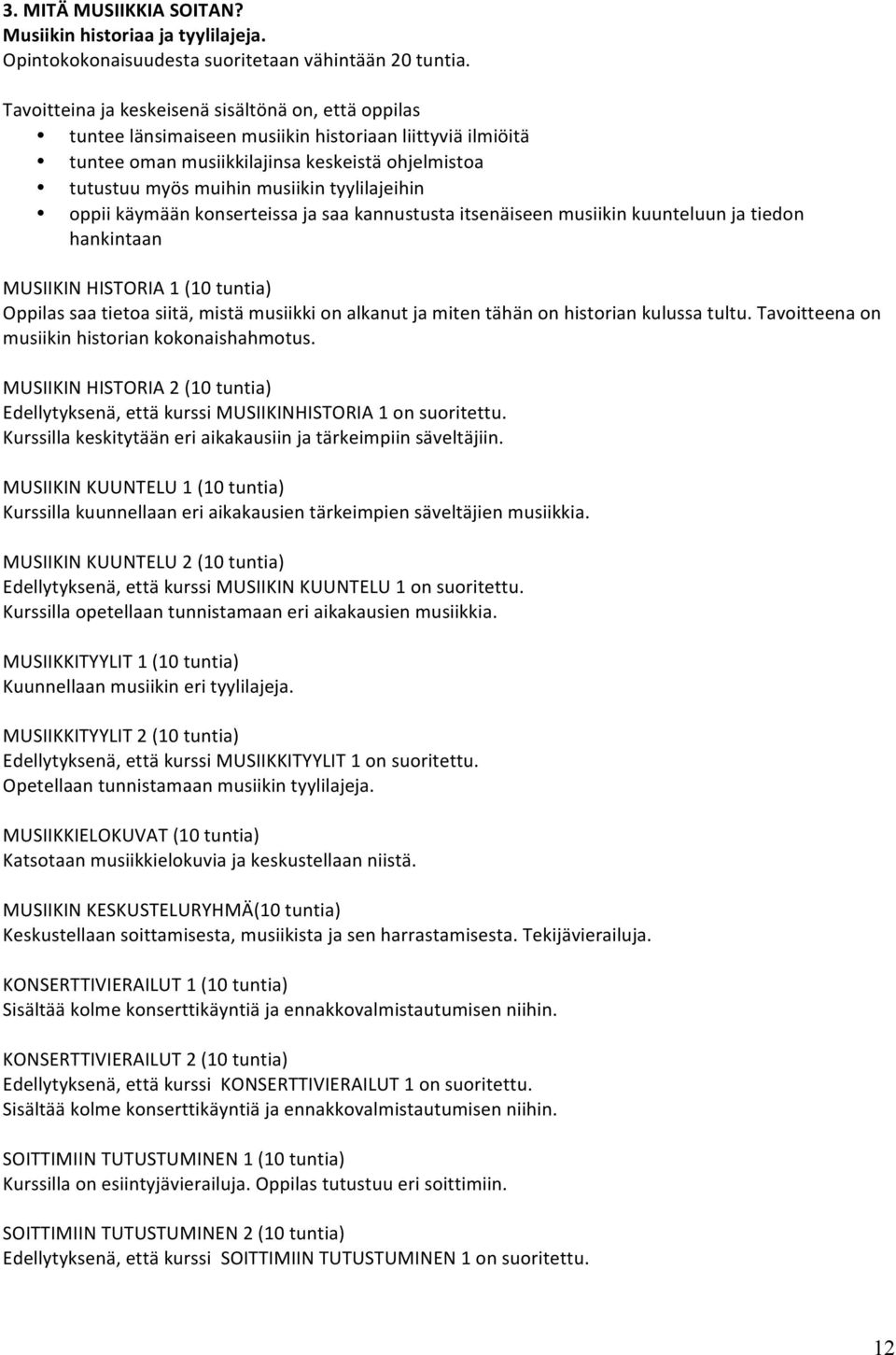 tyylilajeihin oppii käymään konserteissa ja saa kannustusta itsenäiseen musiikin kuunteluun ja tiedon hankintaan MUSIIKIN HISTORIA 1 (10 tuntia) saa tietoa siitä, mistä musiikki on alkanut ja miten